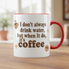 i don’t always drink water, but when i do, it’s coffee mug, quote mug