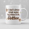i don’t always drink water, but when i do, it’s coffee mug, quote mug